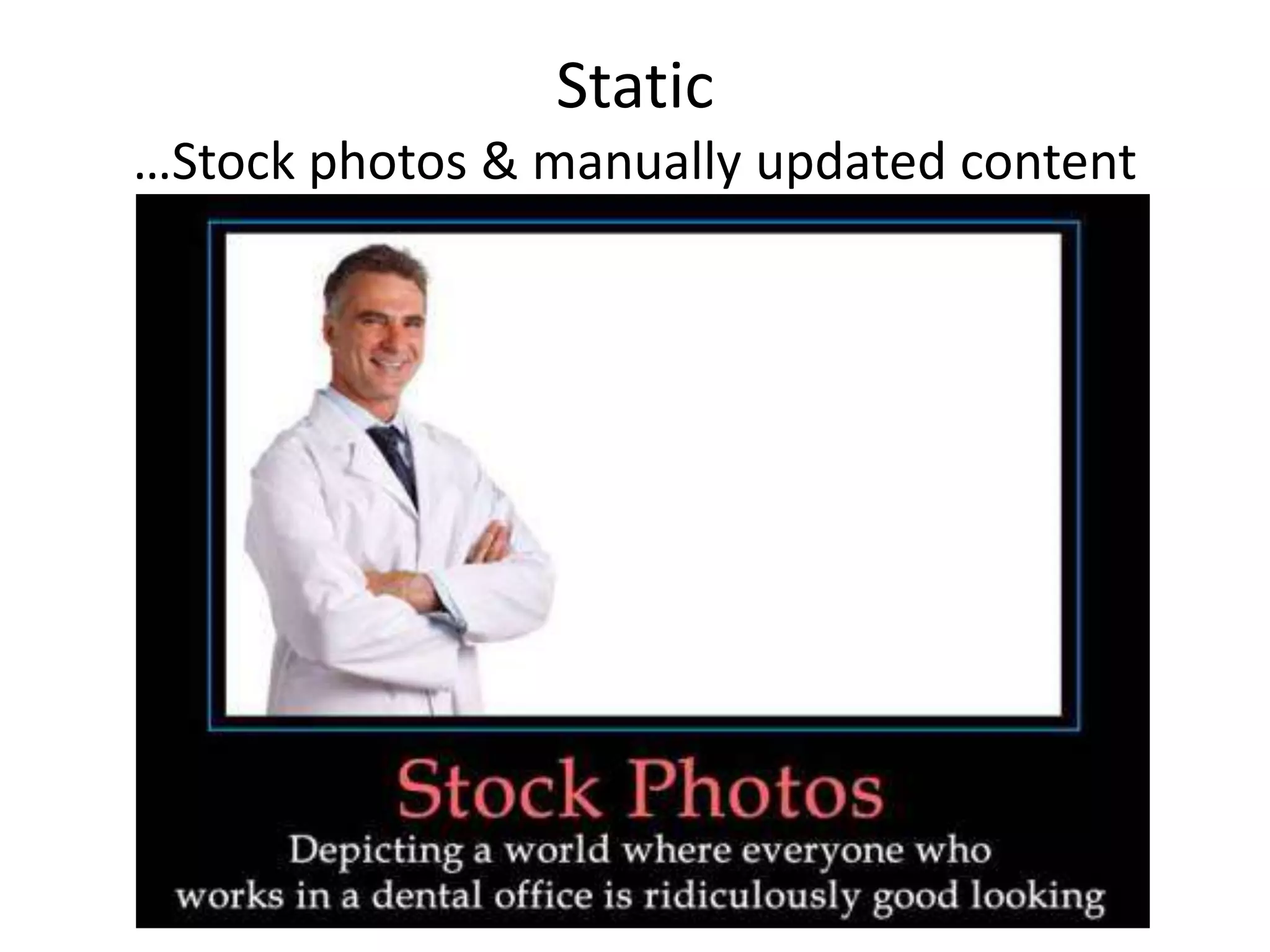 Static
…Stock photos & manually updated content