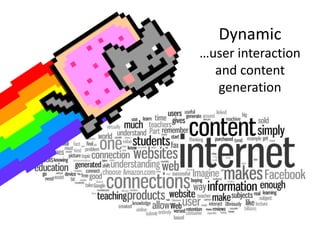 Dynamic
…user interaction
and content
generation
 