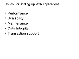 Issues For Scaling Up Web Applications
• Performance
• Scalability
• Maintenance
• Data Integrity
• Transaction support
 