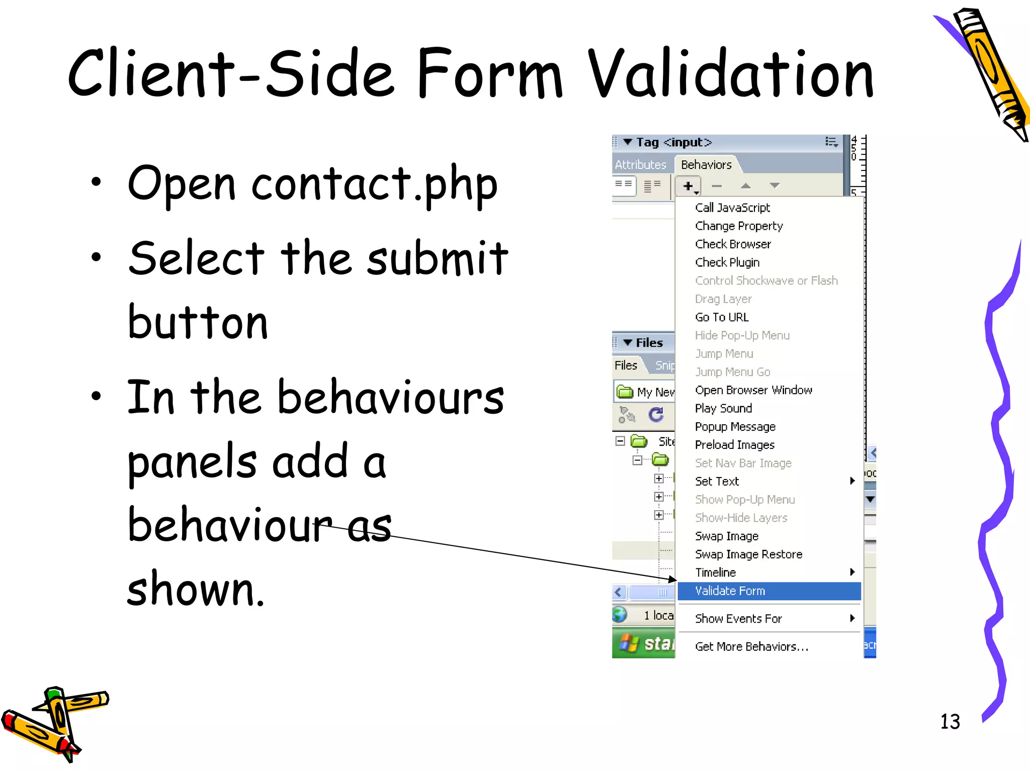 Client-Side Form Validation Open contact.php Select the submit button In the behaviours panels add a behaviour as shown. 