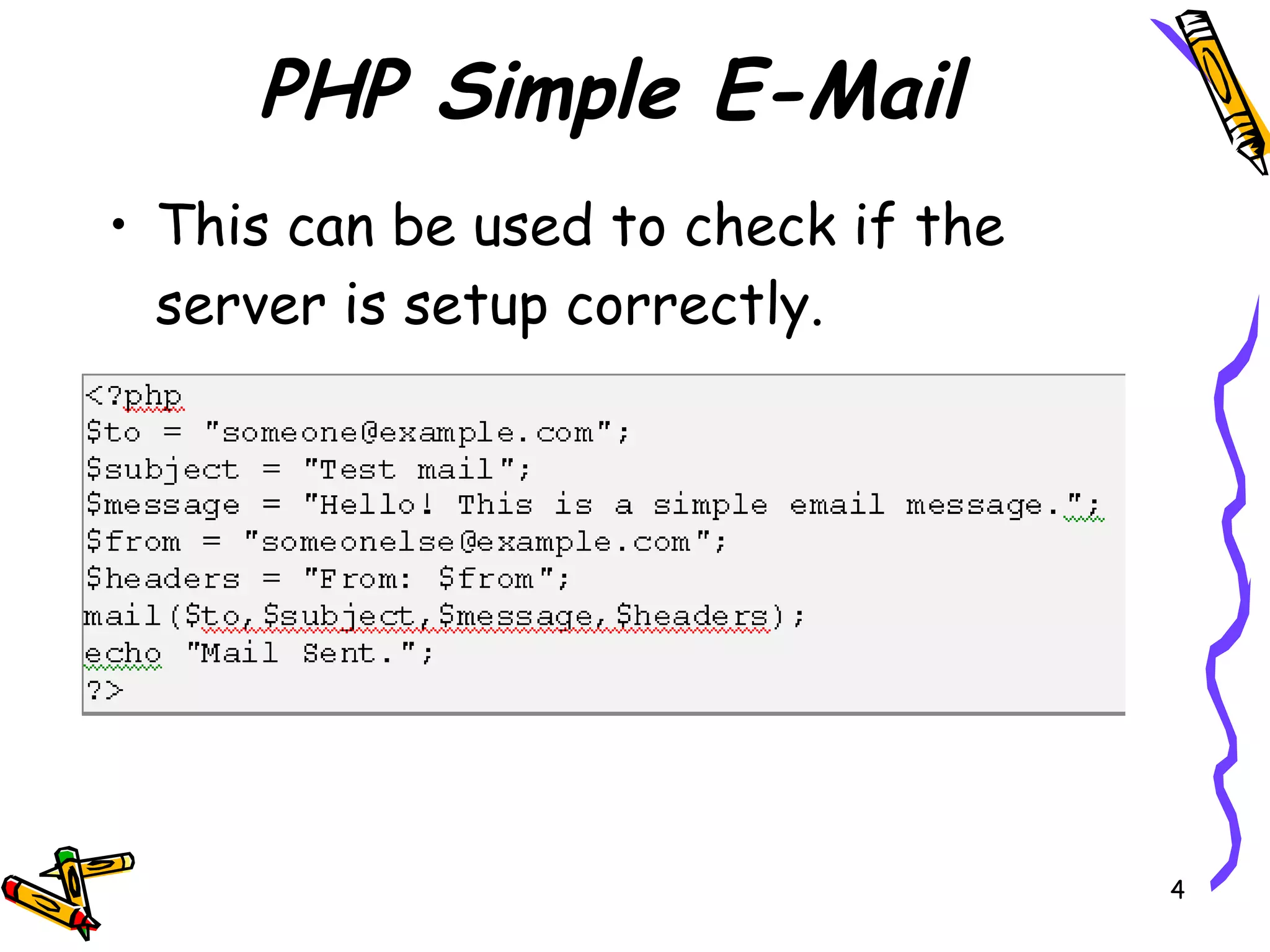 PHP Simple E-Mail This can be used to check if the server is setup correctly. 