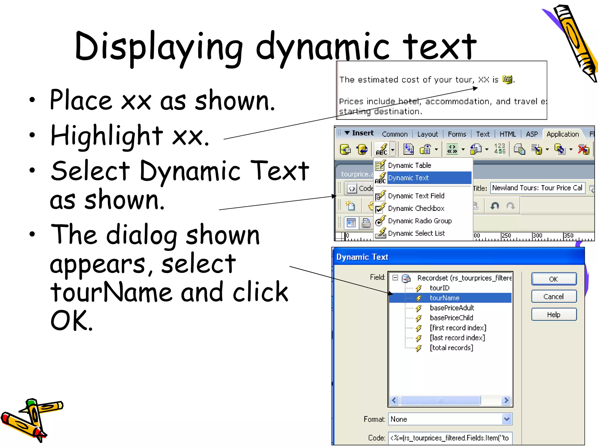 Place xx as shown. Highlight xx. Select Dynamic Text as shown. The dialog shown appears, select tourName and click OK. Displaying dynamic text 
