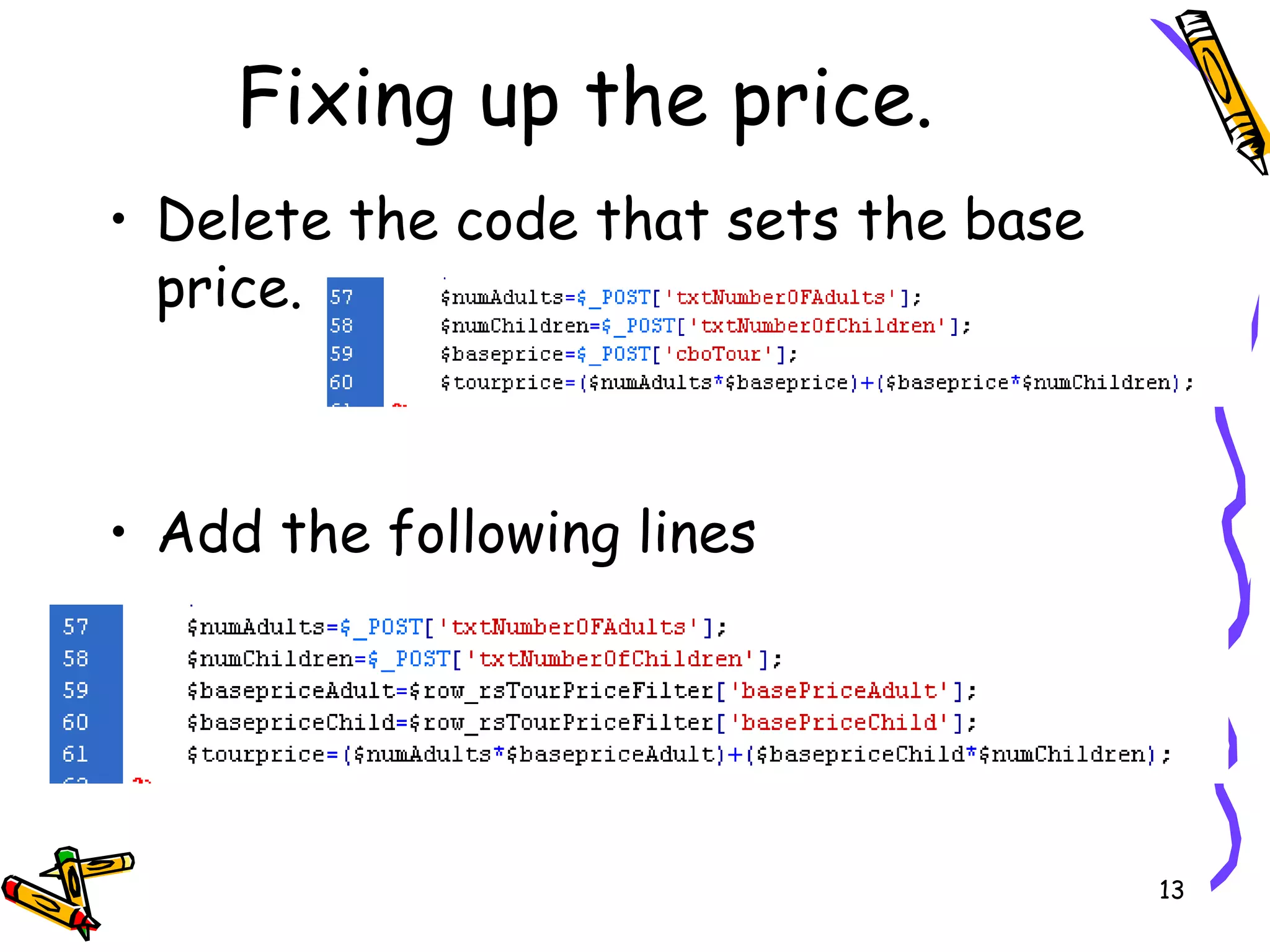 Delete the code that sets the base price. Add the following lines Fixing up the price. 