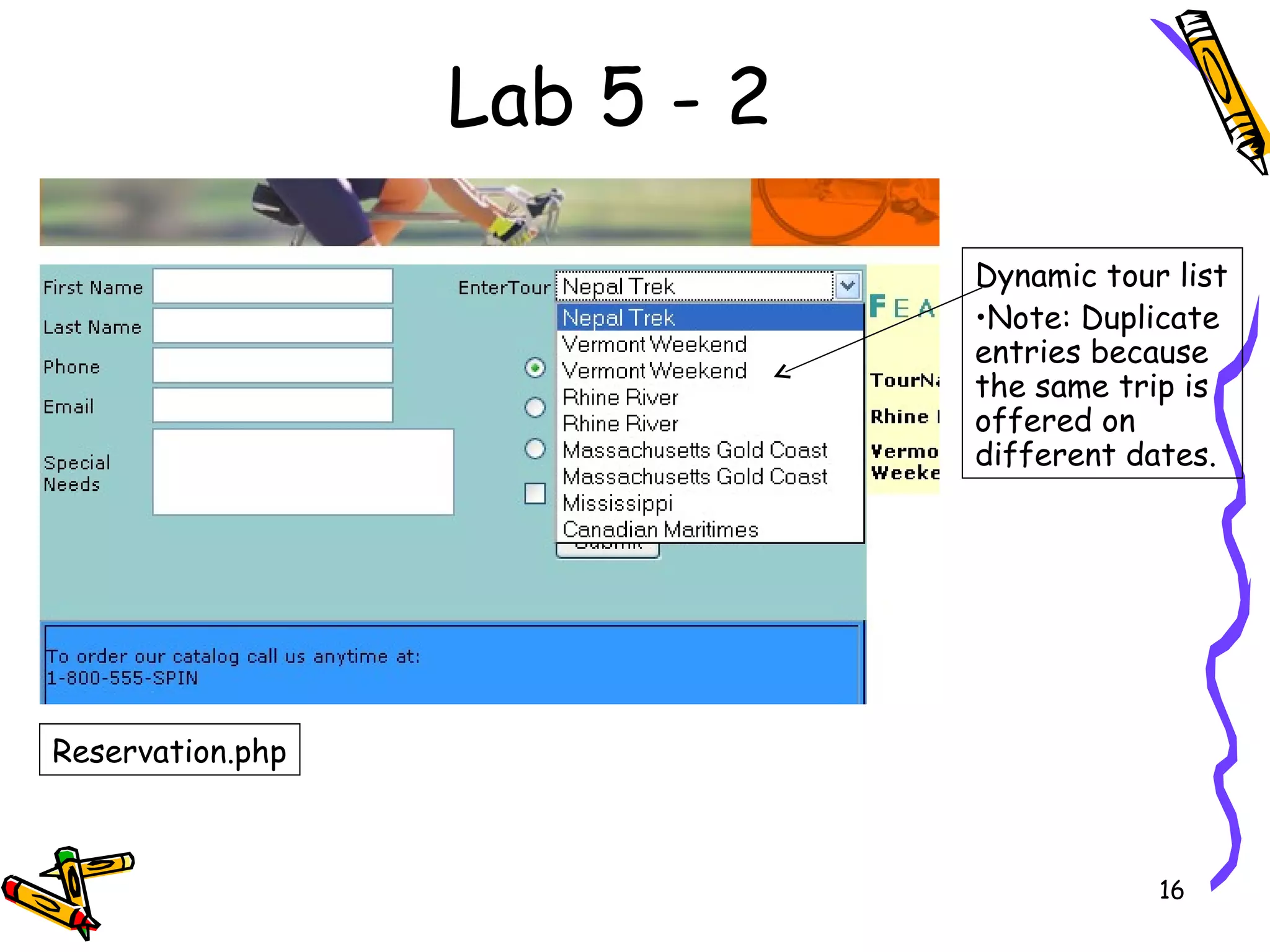 Lab 5 - 2 Reservation.php Dynamic tour list Note: Duplicate entries because the same trip is offered on different dates.  