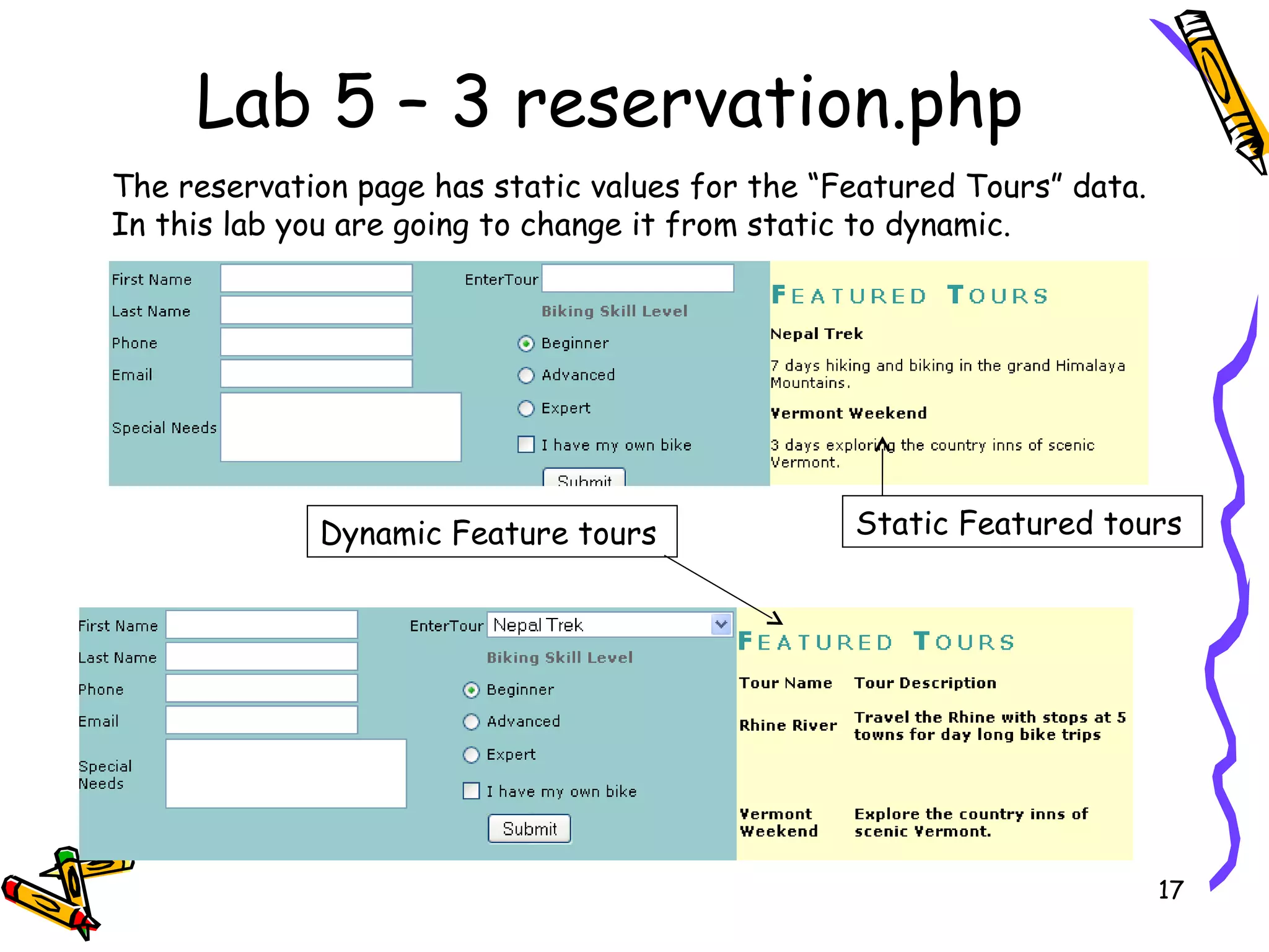Lab 5 – 3 reservation.php Static Featured tours Dynamic Feature tours The reservation page has static values for the “Featured Tours” data. In this lab you are going to change it from static to dynamic.  