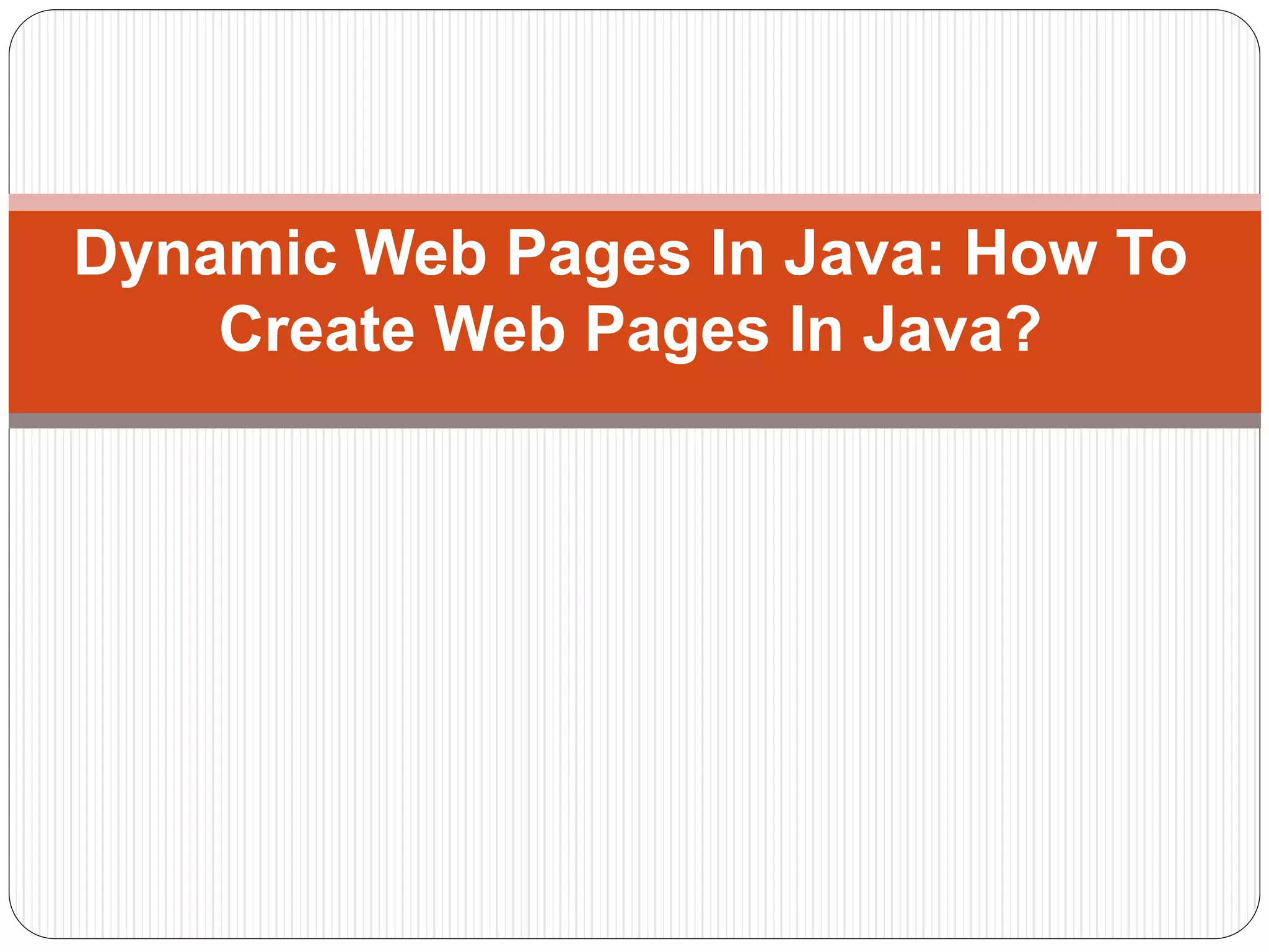 Dynamic Web Pages In Java: How To
Create Web Pages In Java?
 