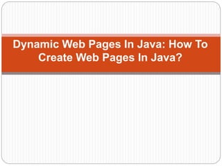 Dynamic Web Pages In Java: How To
Create Web Pages In Java?
 