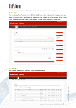 421, Level-3, Farmview Super Market, Farmgate, Dhaka-1215. Cell: 01730 051106, 01617 222 444, Email: info@dotsilicon.com
Quotation for Dynamic Website Development. Page: 7of 11
www.dotsilicon.com
19. BRIEF ABOUT SITEADMIN CONTROL PANEL
a) Siteadmin Dashboard
This is the landing page of Siteadmin Control Panel. You can change, edit, modify or update every
single part of your website from here.
 