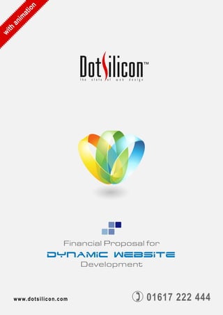 Financial Proposal for
Dynamic Website
Development
Financial Proposal for
Dynamic Website
Development
01617 222 44401617 222 444
with
anim
ation
 