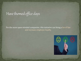 For the more open-minded companies, this initiative can bring a lot of fun
and increase employee loyalty.
 