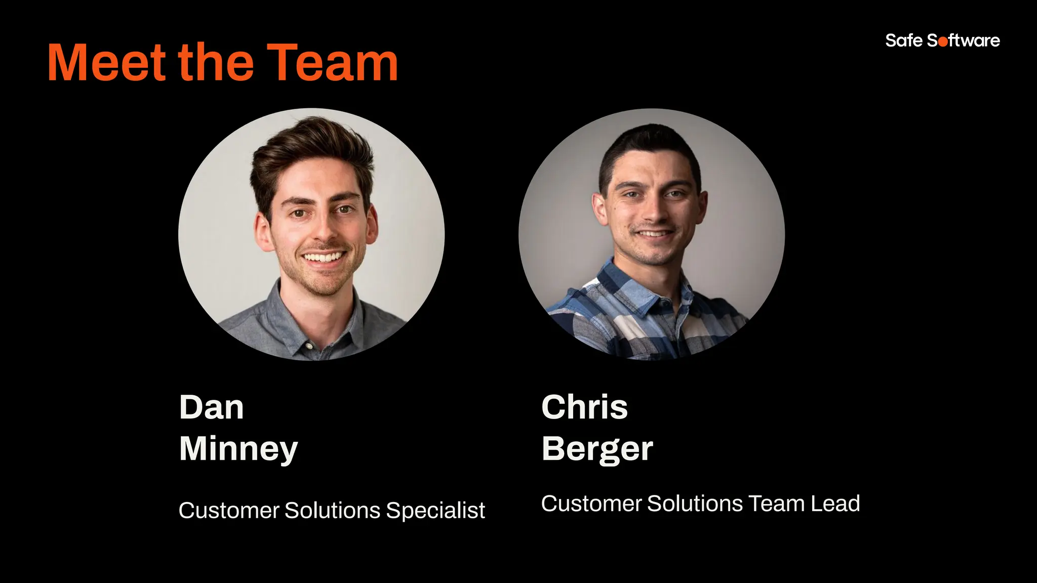 Dan
Minney
Customer Solutions Specialist
Chris
Berger
Customer Solutions Team Lead
Meet the Team
 