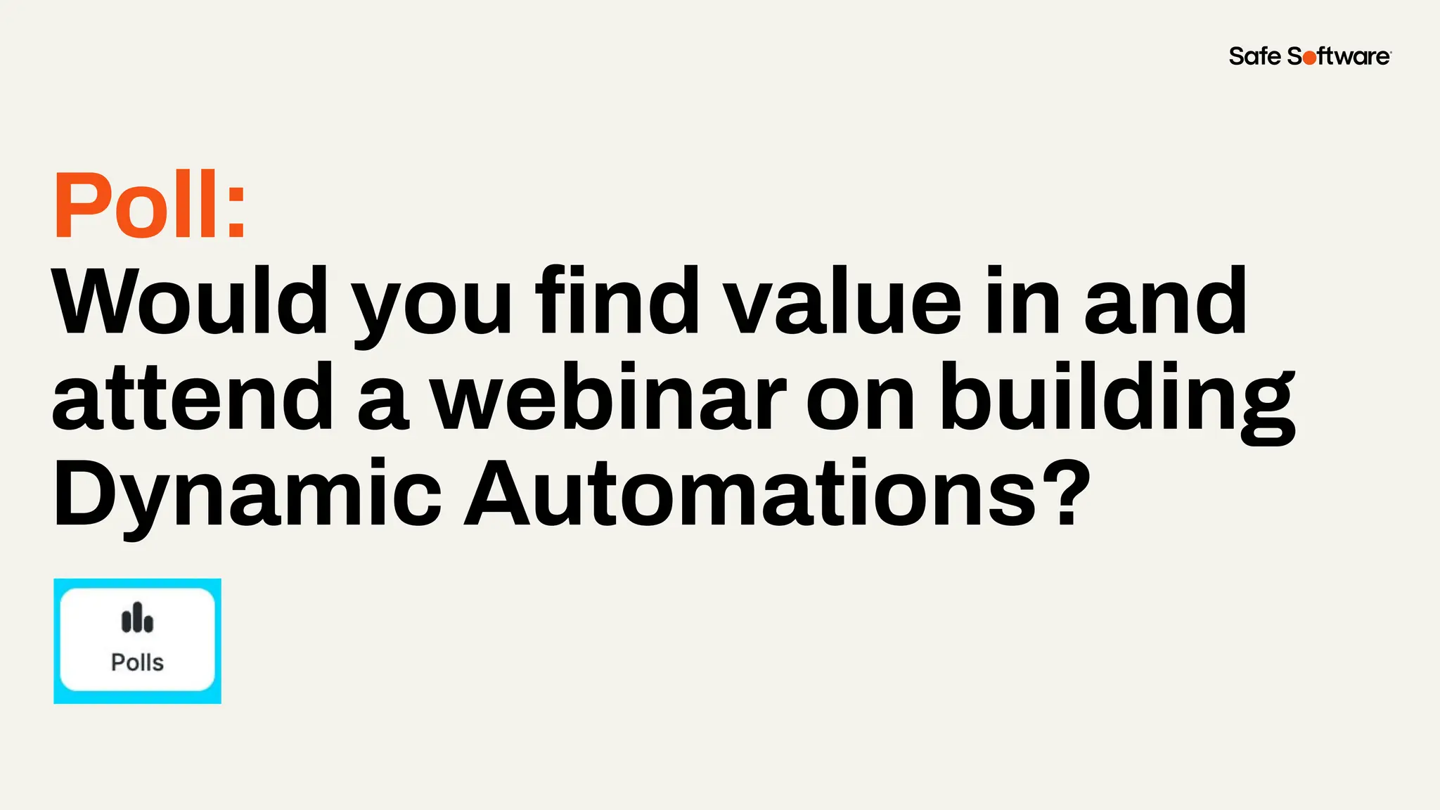 Poll:
Would you ﬁnd value in and
attend a webinar on building
Dynamic Automations?
 
