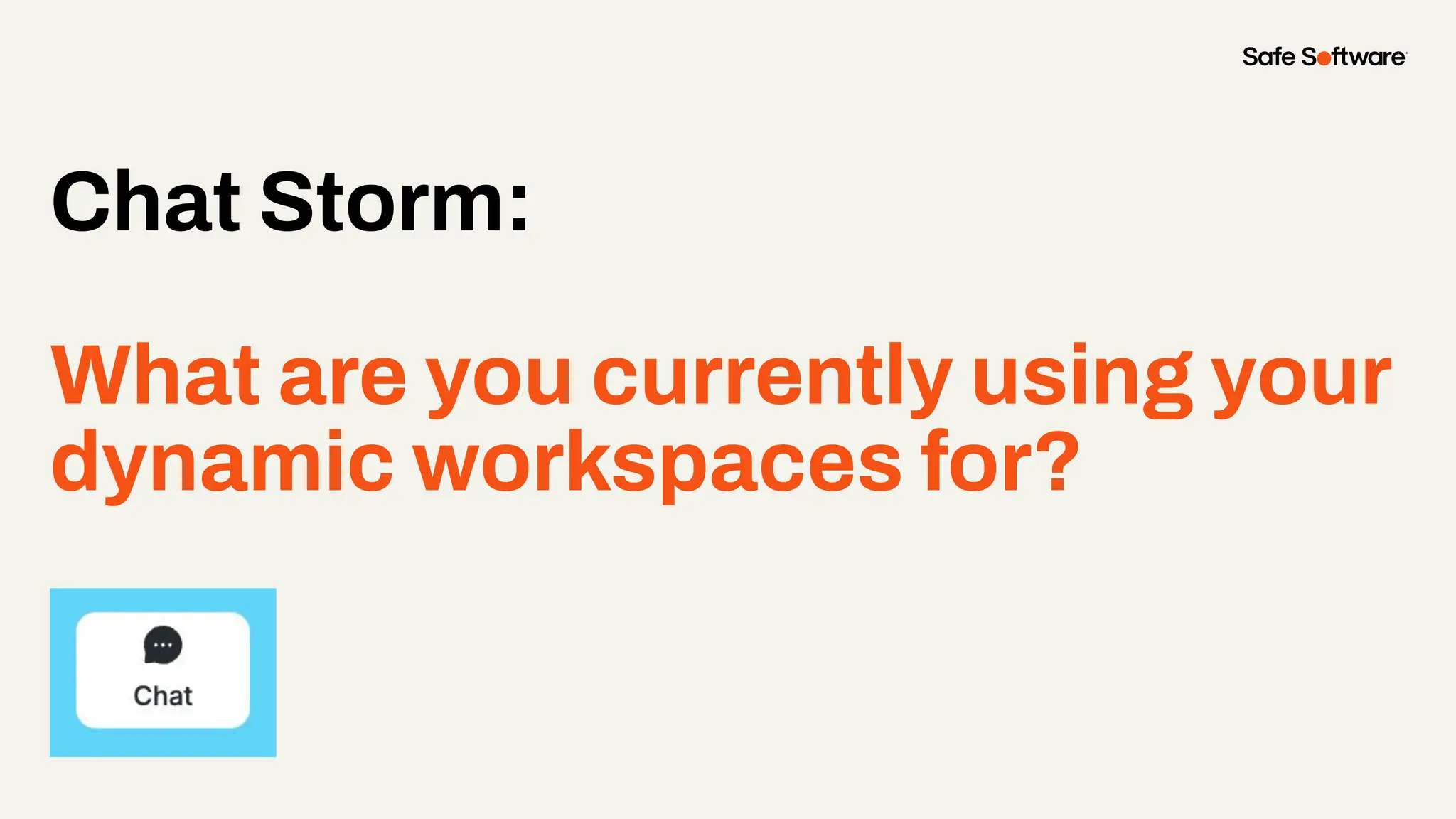 Chat Storm:
What are you currently using your
dynamic workspaces for?
 