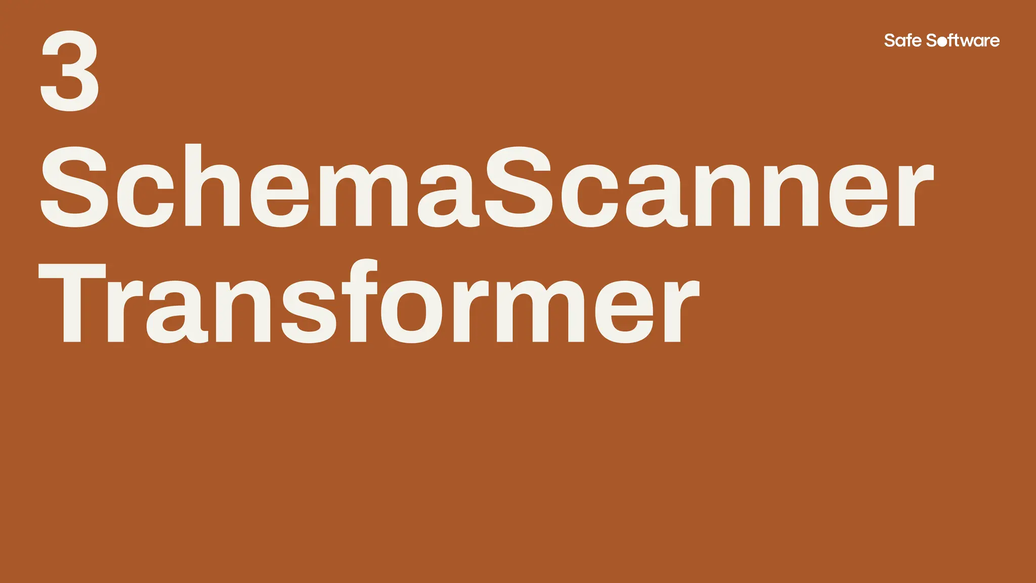 3
SchemaScanner
Transformer
 