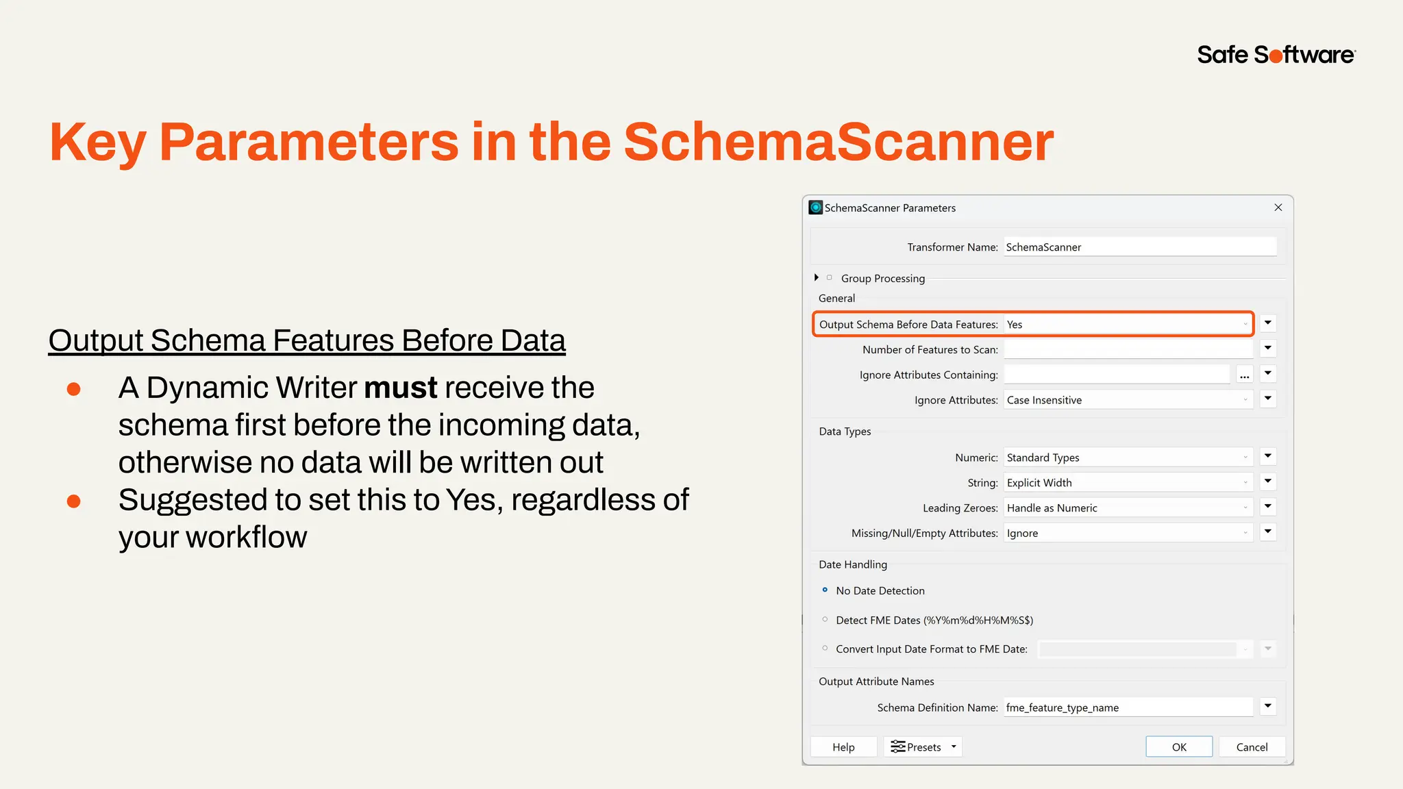 Key Parameters in the SchemaScanner
Output Schema Features Before Data
● A Dynamic Writer must receive the
schema ﬁrst before the incoming data,
otherwise no data will be written out
● Suggested to set this to Yes, regardless of
your workﬂow
 