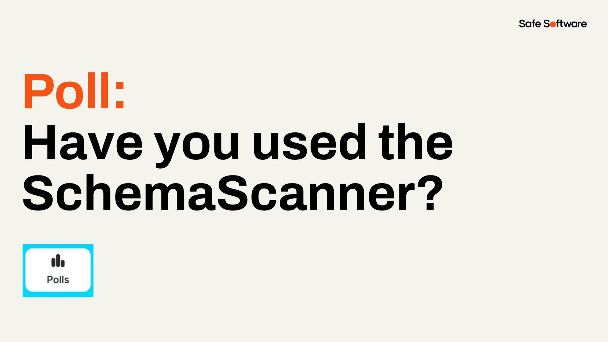 Poll:
Have you used the
SchemaScanner?
 