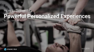 HowtoDeliver
Powerful Personalized Experiences
Ori Lavie, SVP Sales
April 2015
 