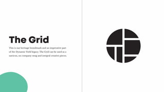 This is our heritage brandmark and an imperative part
of the Dynamic Yield legacy. The Grid can be used as a
navicon, on company swag and integral creative pieces.
The Grid
 