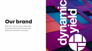 More than a color, font, logo, or design style,
the Dynamic Yield brand mirrors our values,
people, and commitment to innovation.
Our brand
 