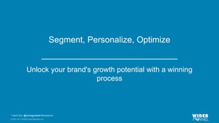 © 2007-2017 WiderFunnel Marketing Inc.
Tweet this: @chrisgoward #Awesome
Segment, Personalize, Optimize
Unlock your brand's growth potential with a winning
process
 