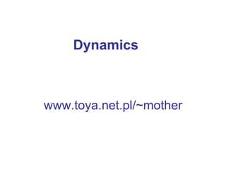 Dynamics www.toya.net.pl/~mother 