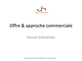 Dynamique commerciale – Garrett Delcourt – Human Enterprises
Offre & approche commerciale
Human Enterprises
 