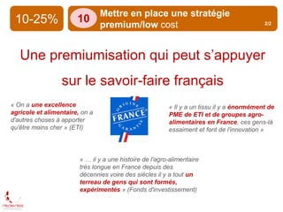 10-25%
Mettre en place une stratégie
premium/low cost
10
Une premiumisation qui peut s’appuyer
sur le savoir-faire françai...