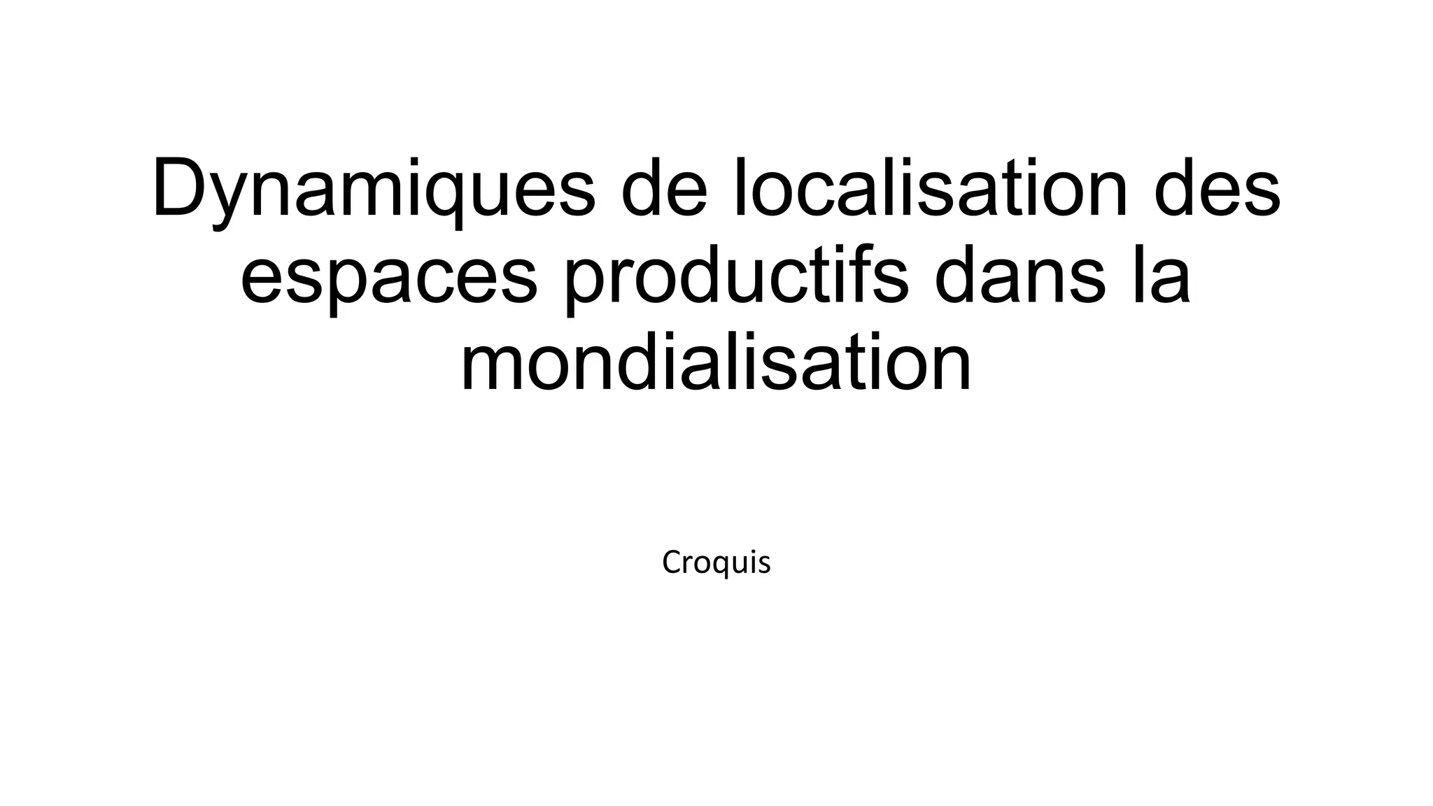 Dynamiques de localisation des
espaces productifs dans la
mondialisation
Croquis