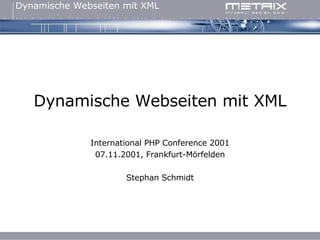 Dynamische Webseiten mit XML International PHP Conference 2001 07.11.2001, Frankfurt-Mörfelden Stephan Schmidt 