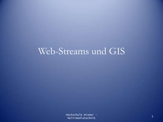 Web-Streams und GIS Hochschule Wismar - Multimediatechnik 1 