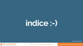 indice :-)
chuuuttt…
© Reproduction et diffusion interditeRendez-vous sur reussir-son-entreprise.fr
 