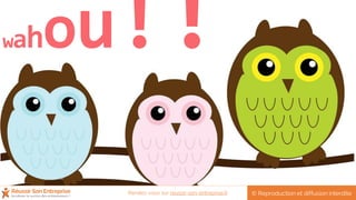 wahou
© Reproduction et diffusion interditeRendez-vous sur reussir-son-entreprise.fr
 