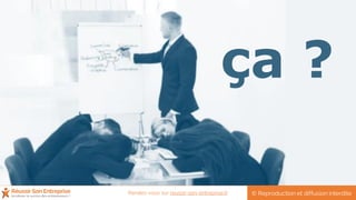 ça ?
© Reproduction et diffusion interditeRendez-vous sur reussir-son-entreprise.fr
 