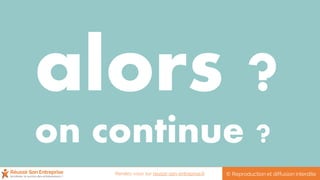 on continue ?
© Reproduction et diffusion interditeRendez-vous sur reussir-son-entreprise.fr
 