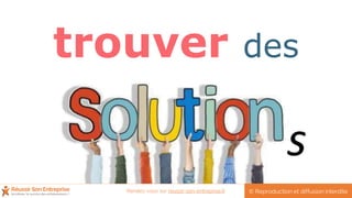 trouver des
s
© Reproduction et diffusion interditeRendez-vous sur reussir-son-entreprise.fr
 