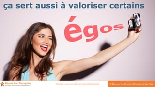 ça sert aussi à valoriser certains
© Reproduction et diffusion interditeRendez-vous sur reussir-son-entreprise.fr
 