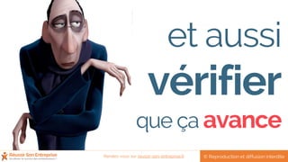 et aussi
vérifier
que ça avance
© Reproduction et diffusion interditeRendez-vous sur reussir-son-entreprise.fr
 