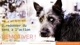 REMOTIVER !
2.redonner du
sens à l’action
© Reproduction et diffusion interditeRendez-vous sur reussir-son-entreprise.fr
 