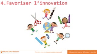 4.Favoriser l’innovation
© Reproduction et diffusion interditeRendez-vous sur reussir-son-entreprise.fr
 