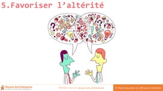5.Favoriser l’altérité
© Reproduction et diffusion interditeRendez-vous sur reussir-son-entreprise.fr
 