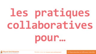 les pratiques
collaboratives
pour…
© Reproduction et diffusion interditeRendez-vous sur reussir-son-entreprise.fr
 