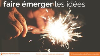 faire émerger les idées
© Reproduction et diffusion interditeRendez-vous sur reussir-son-entreprise.fr
 