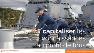 capitaliser les
connaissances
au profit de tous
© Reproduction et diffusion interditeRendez-vous sur reussir-son-entreprise.fr
 