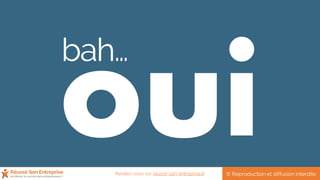 bah…
© Reproduction et diffusion interditeRendez-vous sur reussir-son-entreprise.fr
 