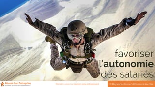 favoriser
l’autonomie
des salariés
© Reproduction et diffusion interditeRendez-vous sur reussir-son-entreprise.fr
 