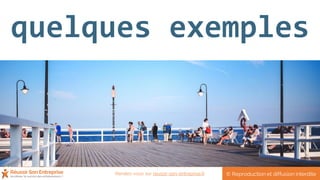 quelques exemples
© Reproduction et diffusion interditeRendez-vous sur reussir-son-entreprise.fr
 
