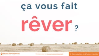 ça vous fait
rêver?
© Reproduction et diffusion interditeRendez-vous sur reussir-son-entreprise.fr
 