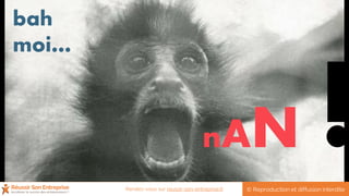 bah
moi…
nAN
© Reproduction et diffusion interditeRendez-vous sur reussir-son-entreprise.fr
 