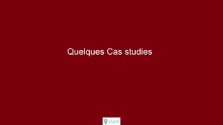 Quelques Cas studies
 