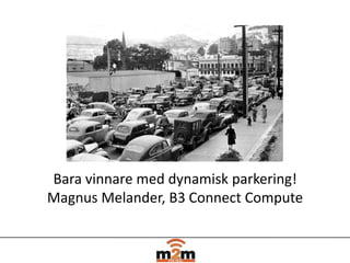 Bara vinnare med dynamisk parkering!
Magnus Melander, B3 Connect Compute
 